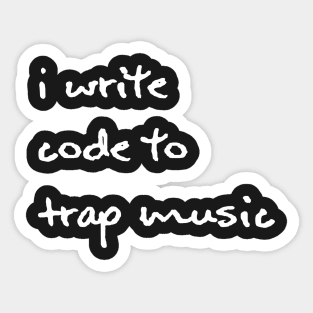 I Write Code to Trap Music - White Sticker